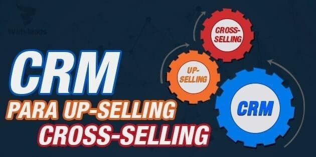 CRM: nuestro mejor aliado para el cross-selling y up-selling.